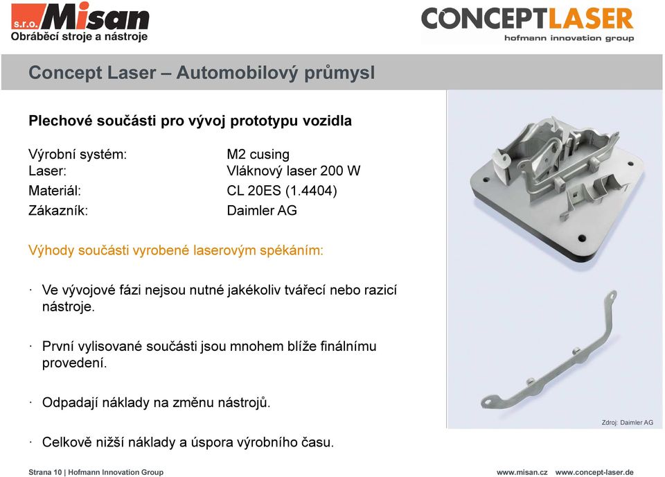 4404) Zákazník: Daimler AG Výhody součásti vyrobené laserovým spékáním: Ve vývojové fázi nejsou nutné jakékoliv tvářecí nebo
