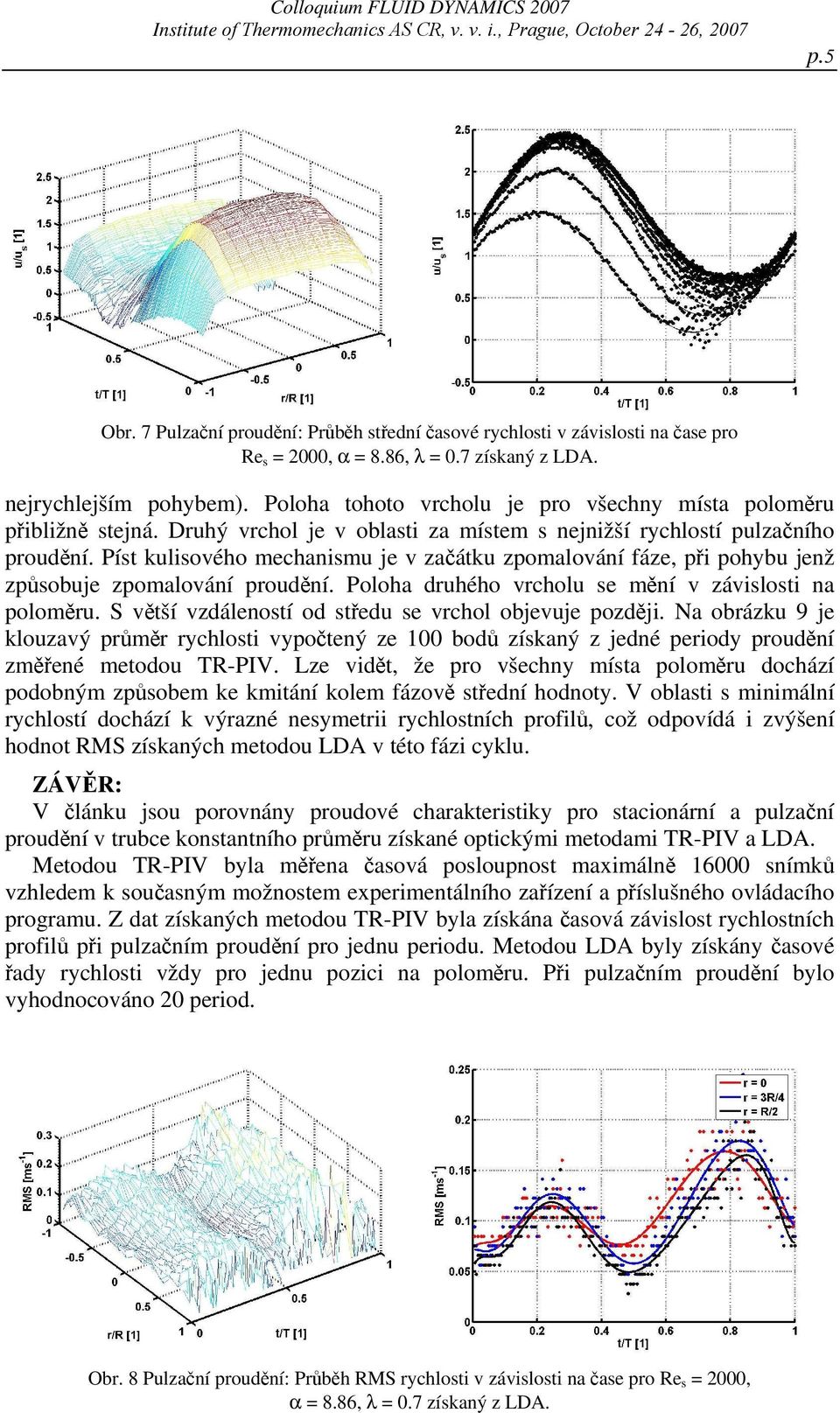 Poloha tohoto vrcholu je pro všechny místa poloměru přibližně stejná. Druhý vrchol je v oblasti za místem s nejnižší rychlostí pulzačního proudění.