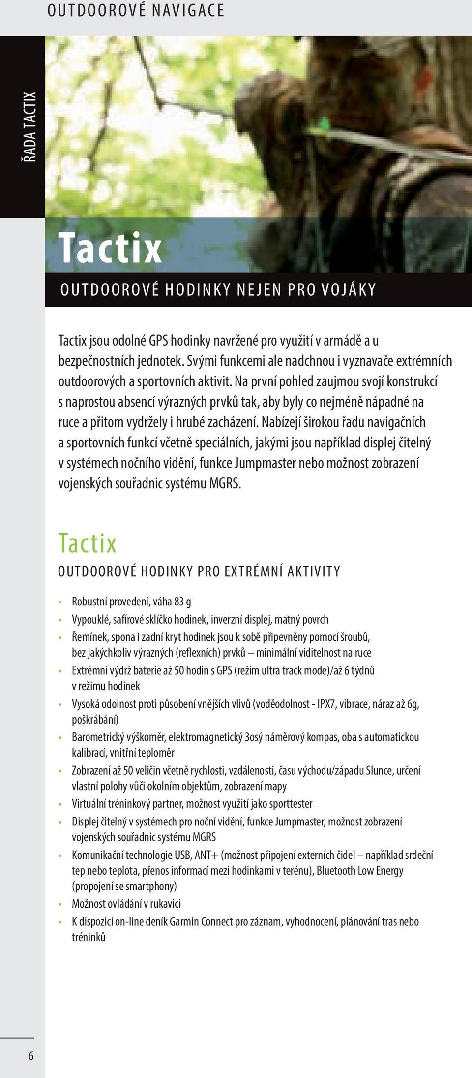 Na první pohled zaujmou svojí konstrukcí s naprostou absencí výrazných prvků tak, aby byly co nejméně nápadné na ruce a přitom vydržely i hrubé zacházení.