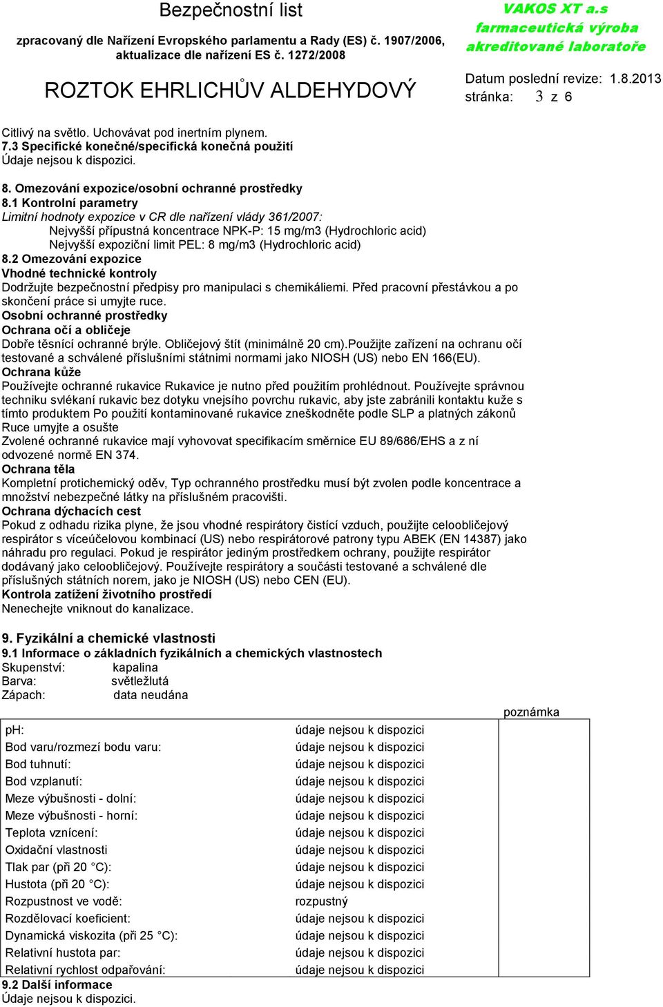 acid) 8.2 Omezování expozice Vhodné technické kontroly Dodržujte bezpečnostní předpisy pro manipulaci s chemikáliemi. Před pracovní přestávkou a po skončení práce si umyjte ruce.