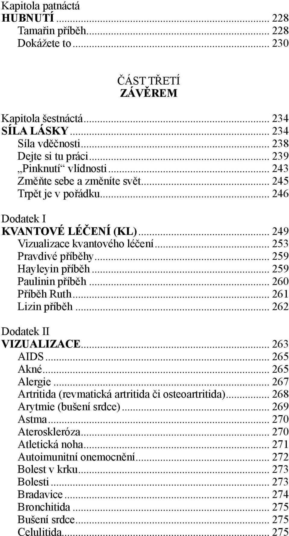 .. 259 Hayleyin příběh... 259 Paulinin příběh... 260 Příběh Ruth... 261 Lizin příběh... 262 Dodatek II VIZUALIZACE... 263 AIDS... 265 Akné... 265 Alergie.