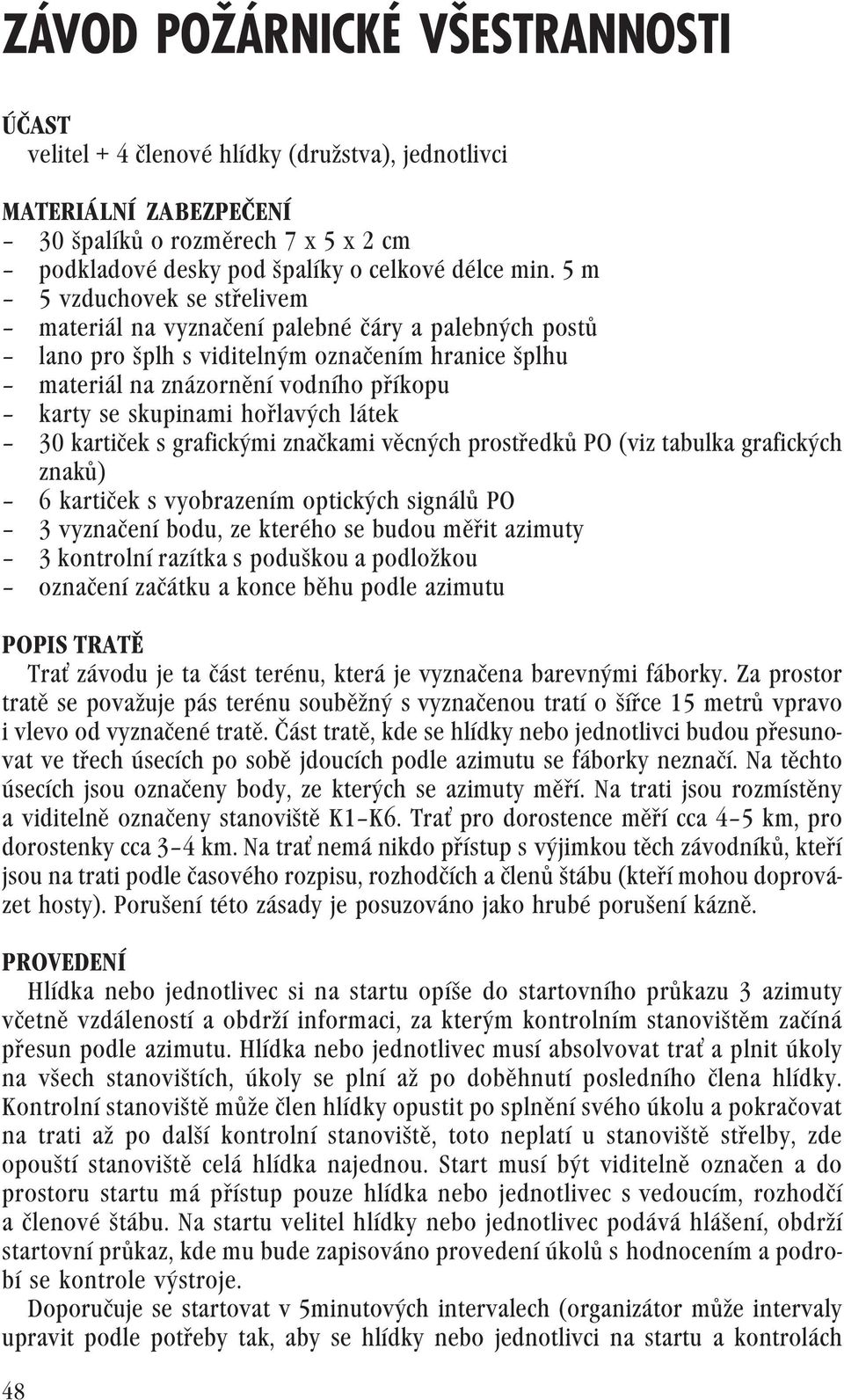 hoølavých látek 30 kartièek s grafickými znaèkami vìcných prostøedkù PO (viz tabulka grafických znakù) 6 kartièek s vyobrazením optických signálù PO 3 vyznaèení bodu, ze kterého se budou mìøit