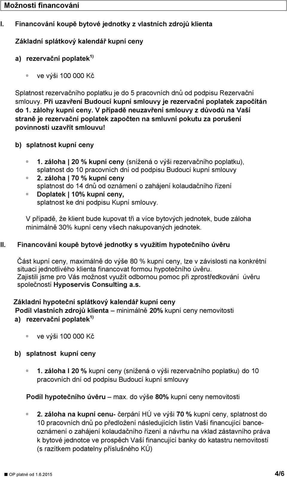 od podpisu Rezervační smlouvy. Při uzavření Budoucí kupní smlouvy je rezervační poplatek započítán do 1. zálohy kupní ceny.