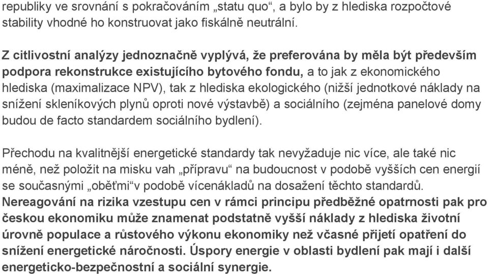 ekologického (nižší jednotkové náklady na snížení skleníkových plynů oproti nové výstavbě) a sociálního (zejména panelové domy budou de facto standardem sociálního bydlení).