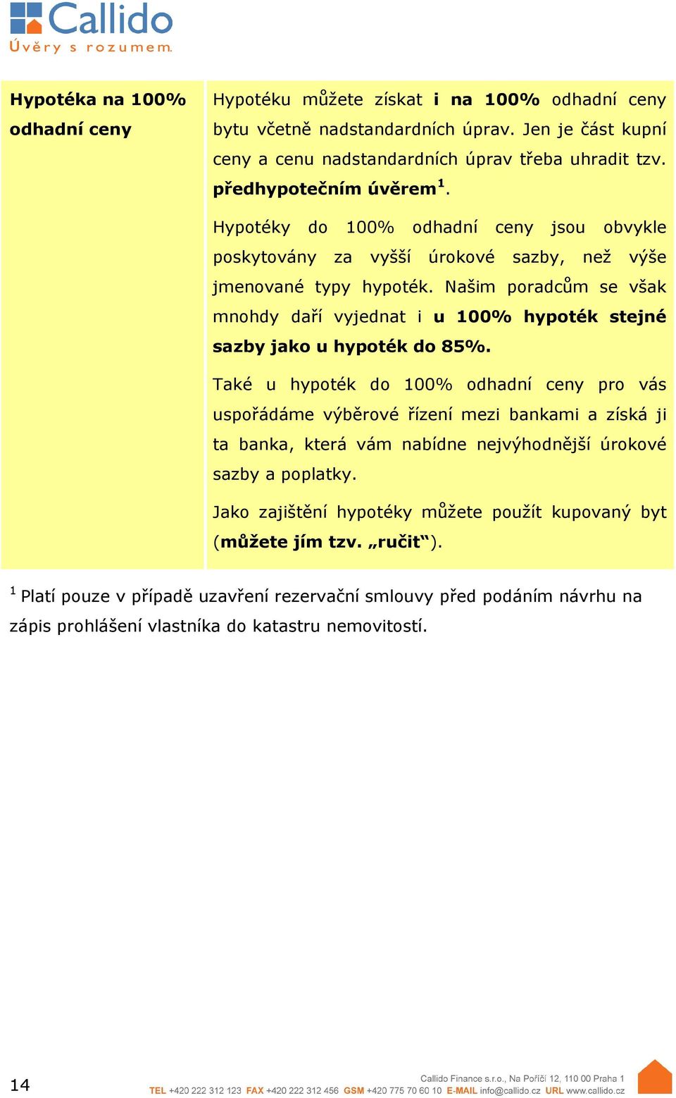 Našim poradcům se však mnohdy daří vyjednat i u 100% hypoték stejné sazby jako u hypoték do 85%.