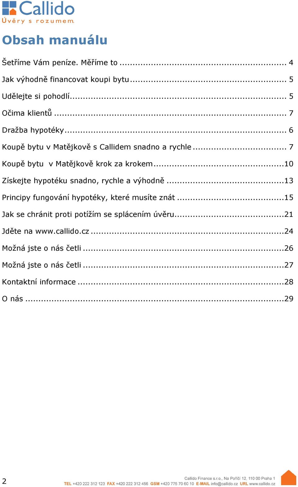 ..10 Získejte hypotéku snadno, rychle a výhodně...13 Principy fungování hypotéky, které musíte znát.