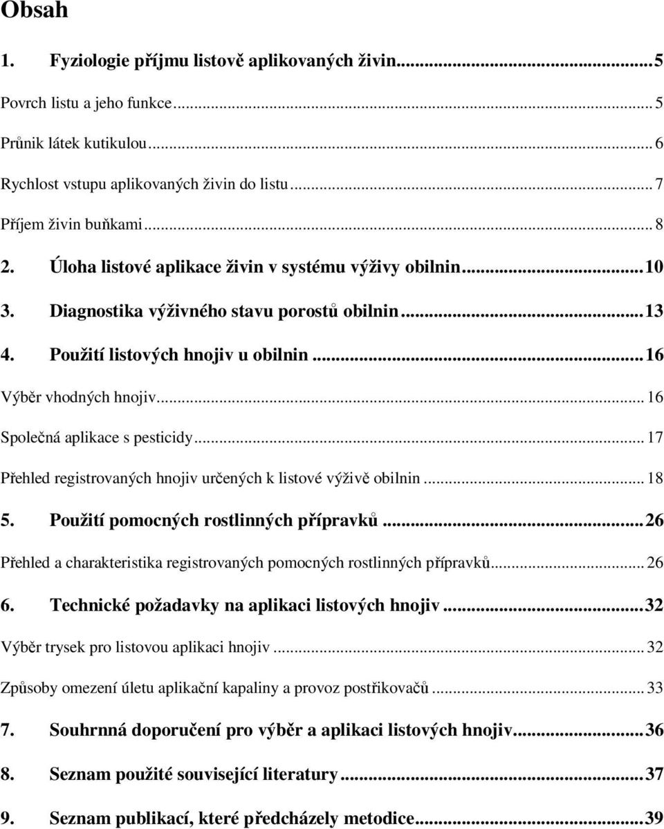 .. 16 Společná aplikace s pesticidy... 17 Přehled registrovaných hnojiv určených k listové výživě obilnin... 18 5. Použití pomocných rostlinných přípravků.