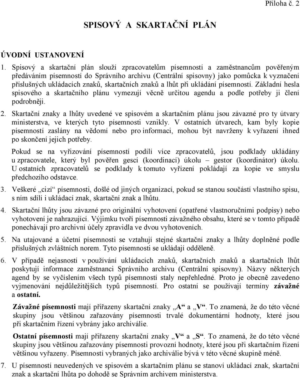 skartačních ů a lhůt při ukládání písemností. Základní hesla spisového a skartačního plánu vymezují věcně určitou agendu a podle potřeby ji člení podrobněji. 2.