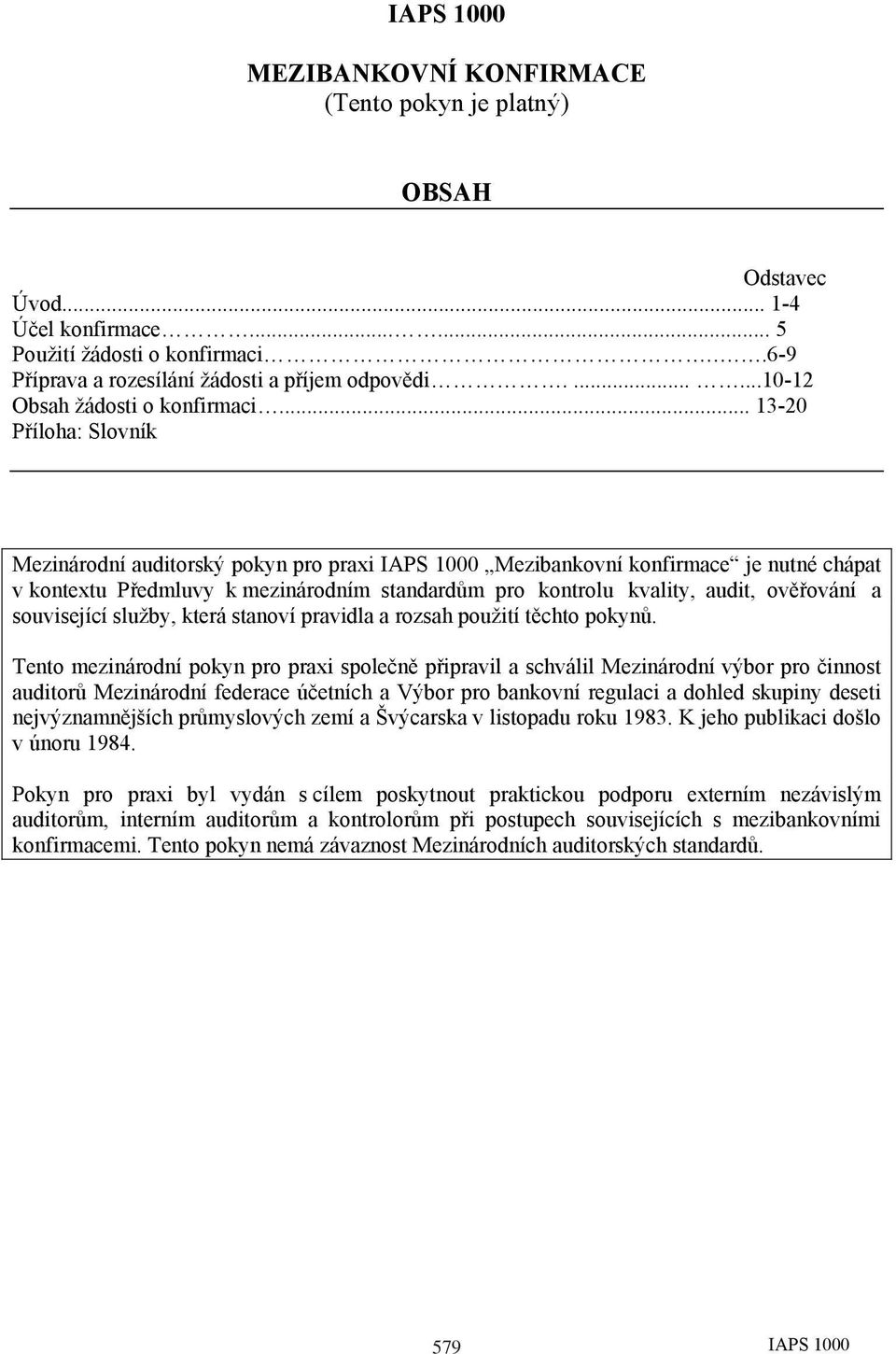 .. 13-20 Příloha: Slovník Mezinárodní auditorský pokyn pro praxi Mezibankovní konfirmace je nutné chápat v kontextu Předmluvy k mezinárodním standardům pro kontrolu kvality, audit, ověřování a