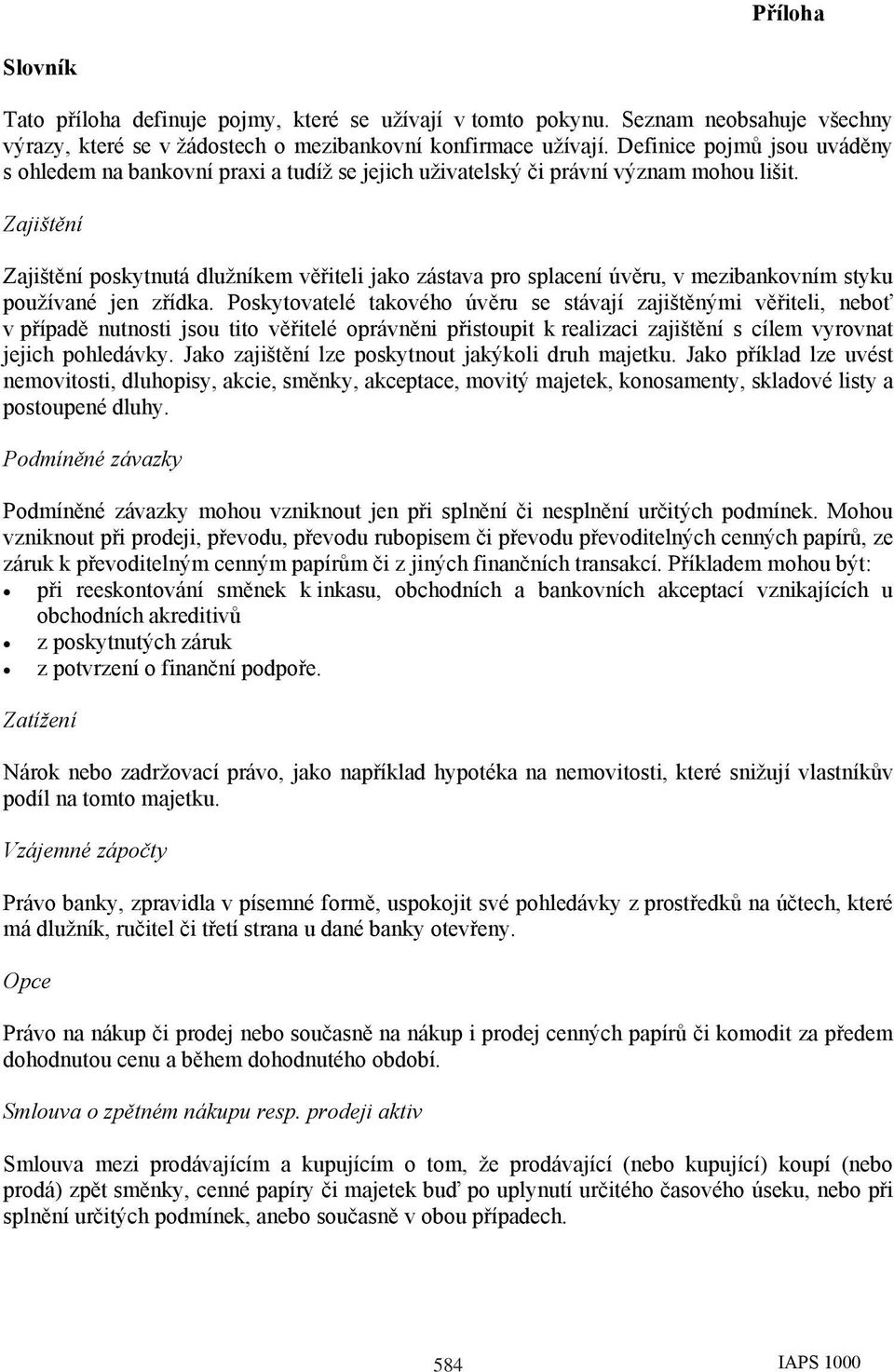 Zajištění Zajištění poskytnutá dlužníkem věřiteli jako zástava pro splacení úvěru, v mezibankovním styku používané jen zřídka.