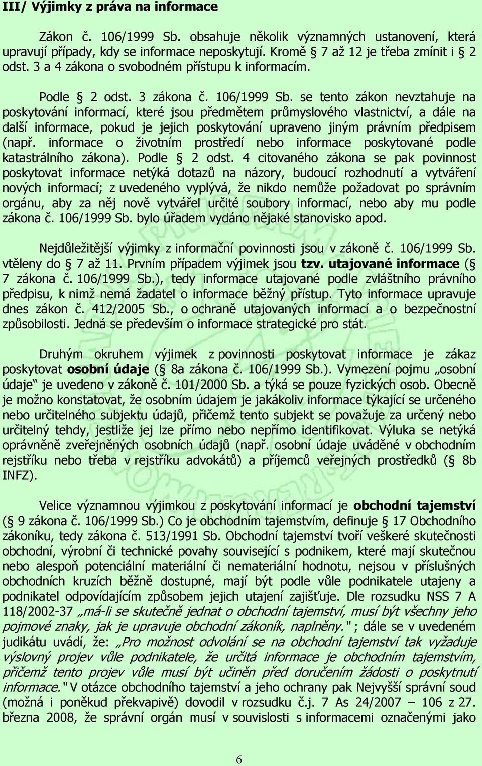 se tento zákon nevztahuje na poskytování informací, které jsou předmětem průmyslového vlastnictví, a dále na další informace, pokud je jejich poskytování upraveno jiným právním předpisem (např.