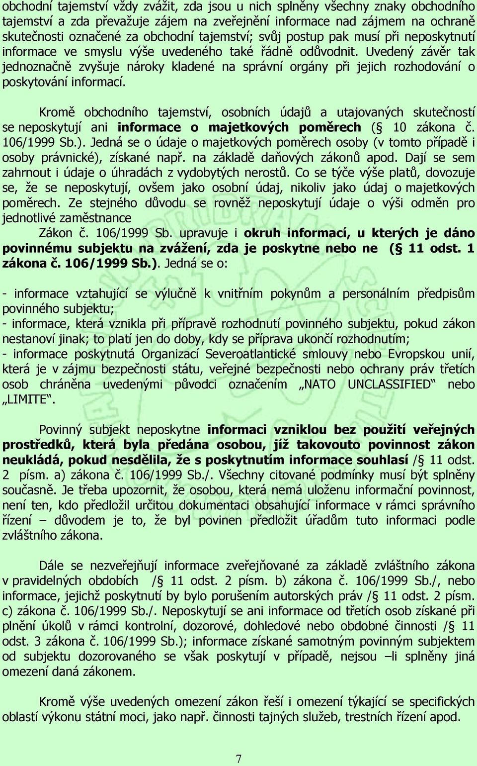 Uvedený závěr tak jednoznačně zvyšuje nároky kladené na správní orgány při jejich rozhodování o poskytování informací.