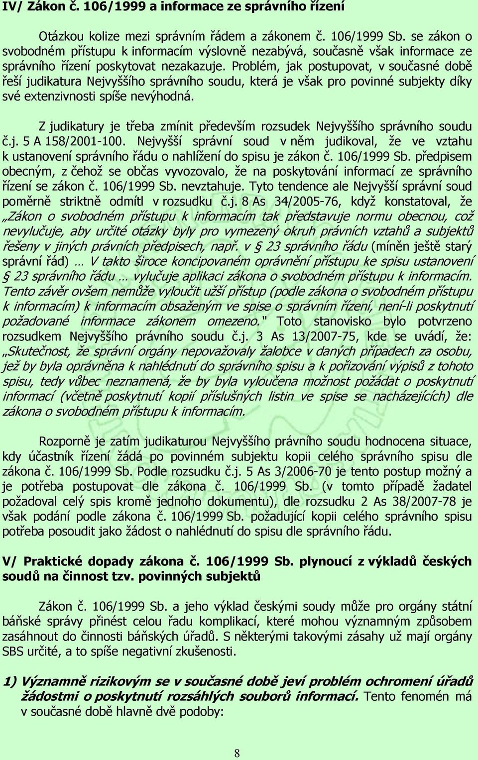 Problém, jak postupovat, v současné době řeší judikatura Nejvyššího správního soudu, která je však pro povinné subjekty díky své extenzivnosti spíše nevýhodná.