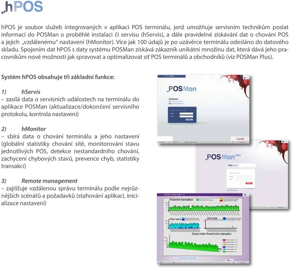 Spojením dat hpos s daty systému POSMan získává zákazník unikátní množinu dat, která dává jeho pracovníkům nové možnosti jak spravovat a optimalizovat síť POS terminálů a obchodníků (viz POSMan Plus).