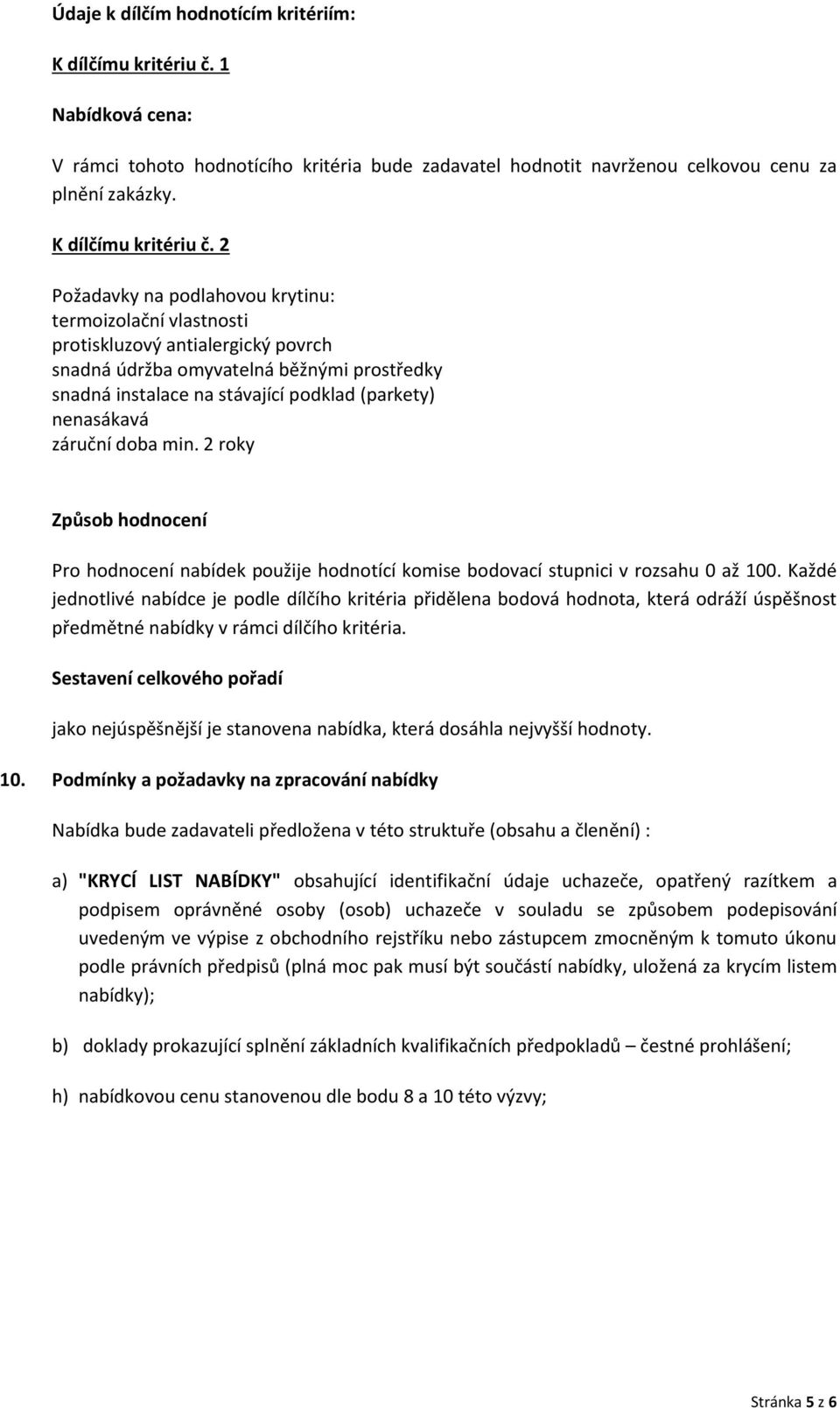 2 Požadavky na podlahovou krytinu: termoizolační vlastnosti protiskluzový antialergický povrch snadná údržba omyvatelná běžnými prostředky snadná instalace na stávající podklad (parkety) nenasákavá