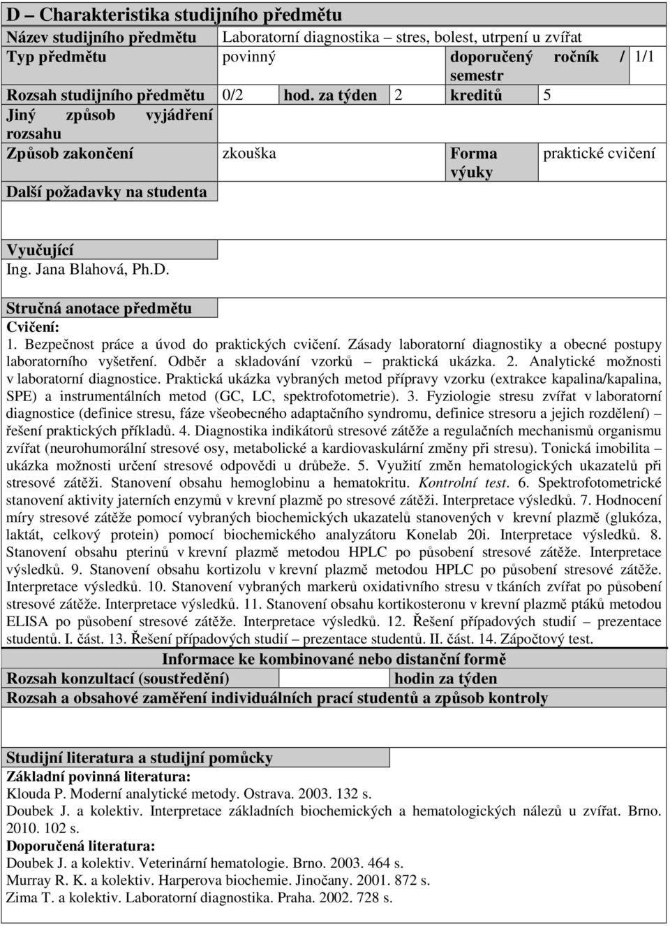 Bezpečnost práce a úvod do praktických cvičení. Zásady laboratorní diagnostiky a obecné postupy laboratorního vyšetření. Odběr a skladování vzorků praktická ukázka. 2.