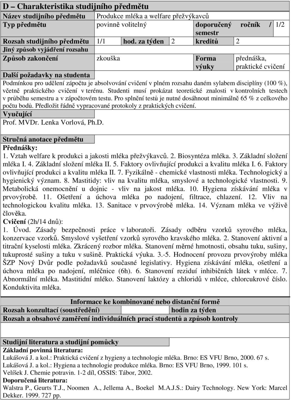 cvičení v plném rozsahu daném sylabem disciplíny (100 %), včetně praktického cvičení v terénu. Studenti musí prokázat teoretické znalosti v kontrolních testech v průběhu semestru a v zápočtovém testu.