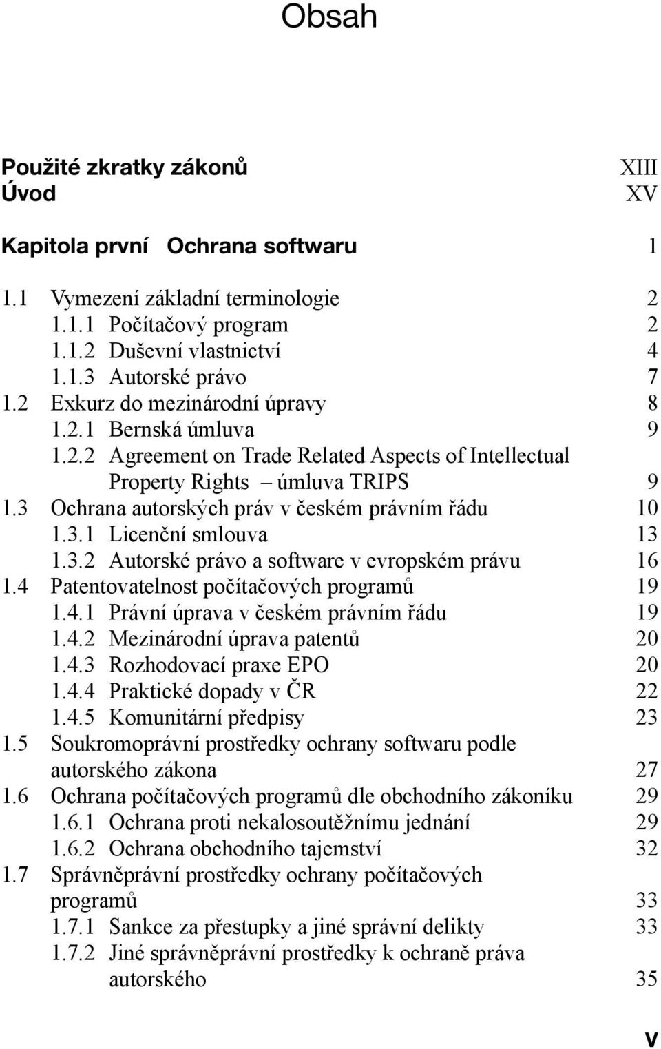 3.1 Licenční smlouva 13 1.3.2 Autorské právo a software v evropském právu 16 1.4 Patentovatelnost počítačových programů 19 1.4.1 Právní úprava v českém právním řádu 19 1.4.2 Mezinárodní úprava patentů 20 1.