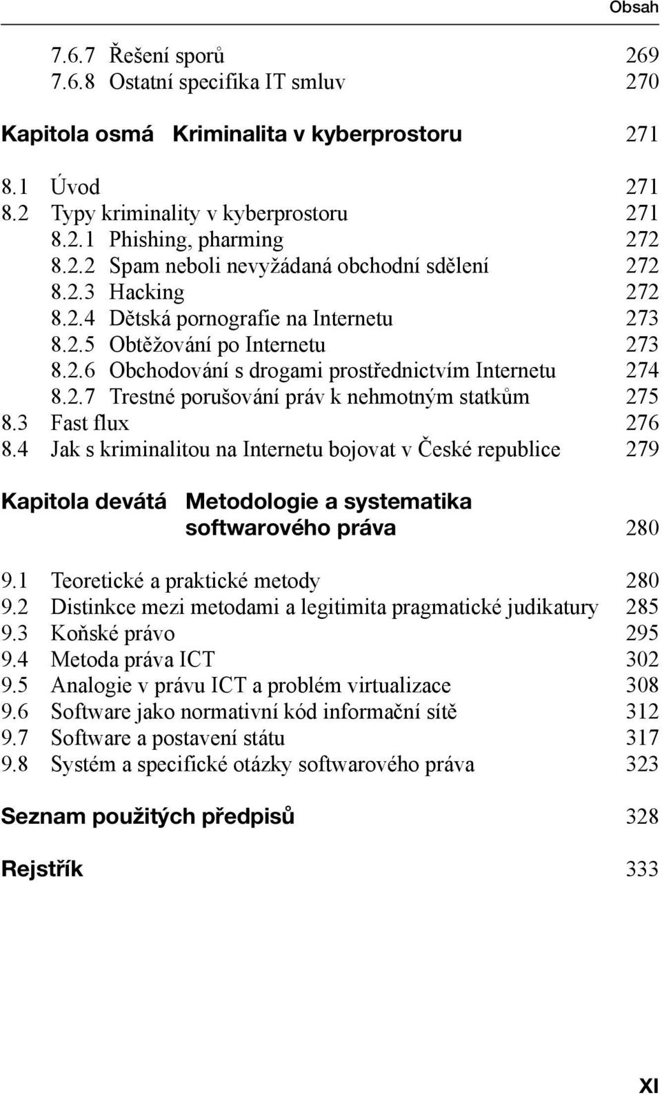 3 Fast flux 276 8.4 Jak s kriminalitou na Internetu bojovat v České republice 279 Kapitola devátá Metodologie a systematika softwarového práva 280 9.1 Teoretické a praktické metody 280 9.