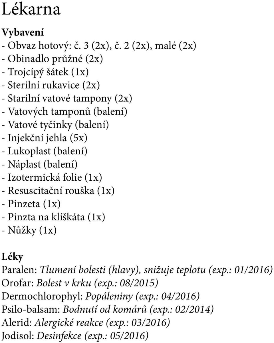 (balení) - Injekční jehla (5x) - Lukoplast (balení) - Náplast (balení) - Izotermická folie (1x) - Resuscitační rouška (1x) - Pinzeta (1x) - Pinzta na klíškáta (1x) -