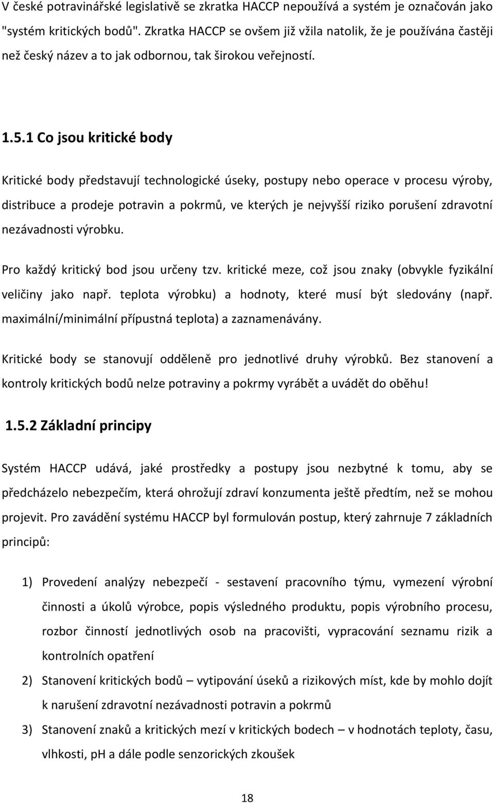 1 Co jsou kritické body Kritické body představují technologické úseky, postupy nebo operace v procesu výroby, distribuce a prodeje potravin a pokrmů, ve kterých je nejvyšší riziko porušení zdravotní