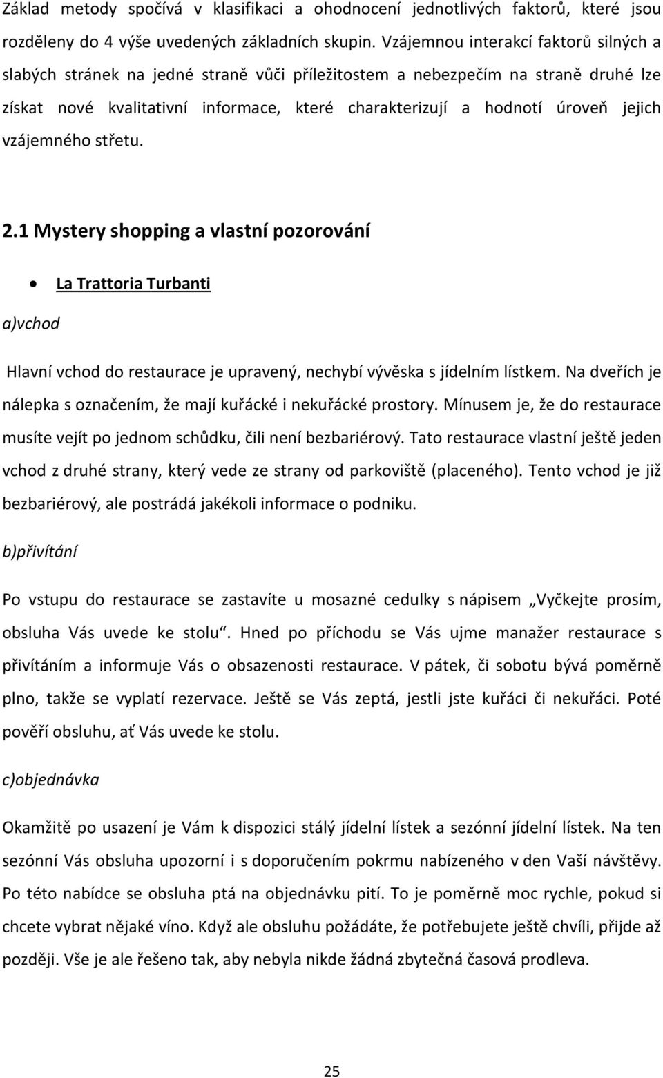 jejich vzájemného střetu. 2.1 Mystery shopping a vlastní pozorování La Trattoria Turbanti a)vchod Hlavní vchod do restaurace je upravený, nechybí vývěska s jídelním lístkem.