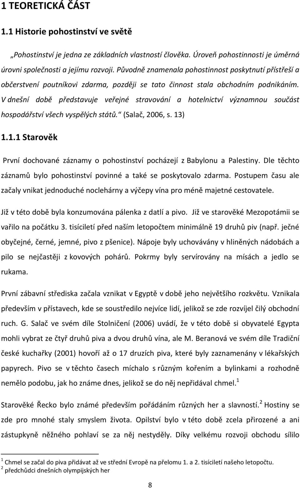 V dnešní době představuje veřejné stravování a hotelnictví významnou součást hospodářství všech vyspělých států. (Salač, 2006, s. 13