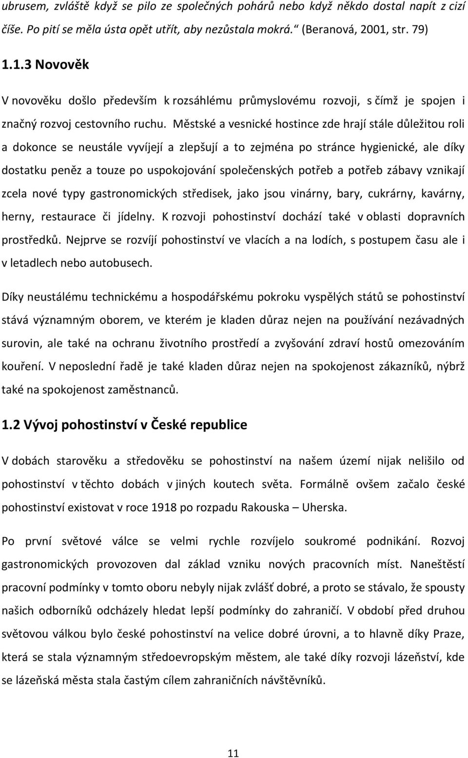 Městské a vesnické hostince zde hrají stále důležitou roli a dokonce se neustále vyvíjejí a zlepšují a to zejména po stránce hygienické, ale díky dostatku peněz a touze po uspokojování společenských