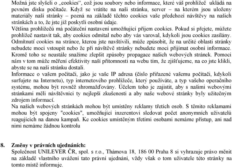 údaje. Většina prohlížečů má počáteční nastavení umožňující příjem cookies. Pokud si přejete, můžete prohlížeč nastavit tak, aby cookies odmítal nebo aby vás varoval, kdykoli jsou cookies zasílány.