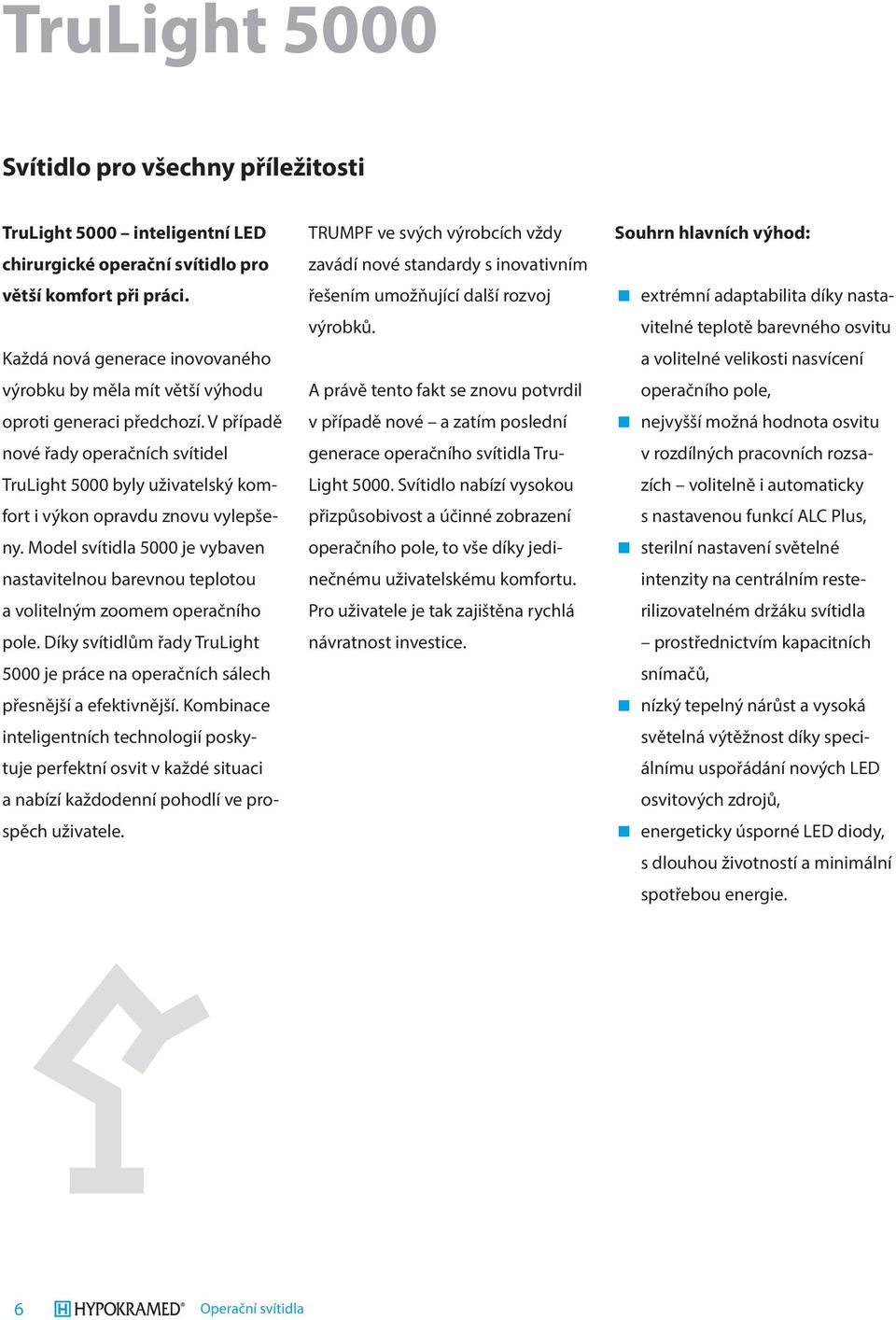 V případě nové řady operačních svítidel TruLight 5000 byly uživatelský komfort i výkon opravdu znovu vylepšeny.