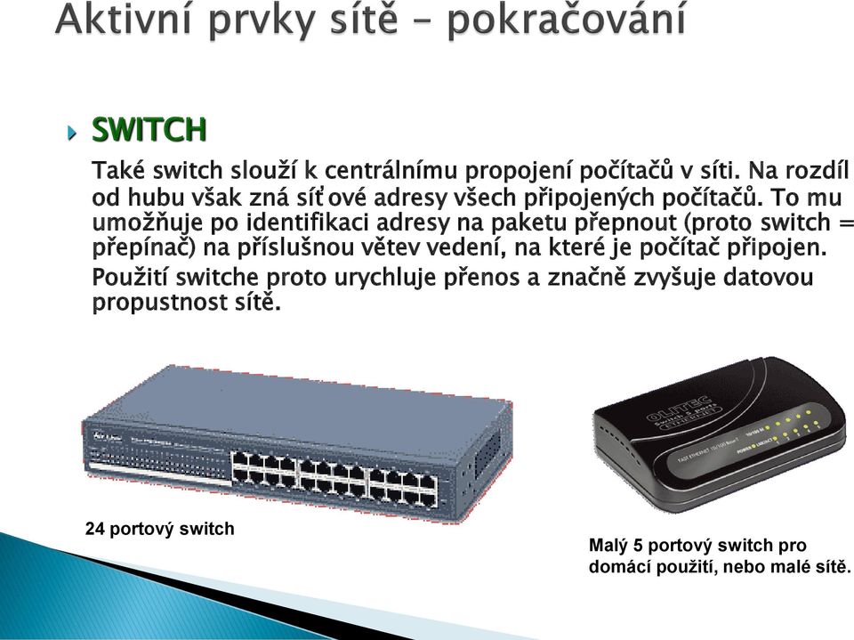 To mu umožňuje po identifikaci adresy na paketu přepnout (proto switch = přepínač) na příslušnou větev