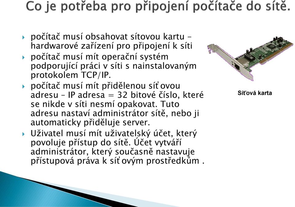 počítač musí mít přidělenou síťovou adresu IP adresa = 32 bitové číslo, které se nikde v síti nesmí opakovat.