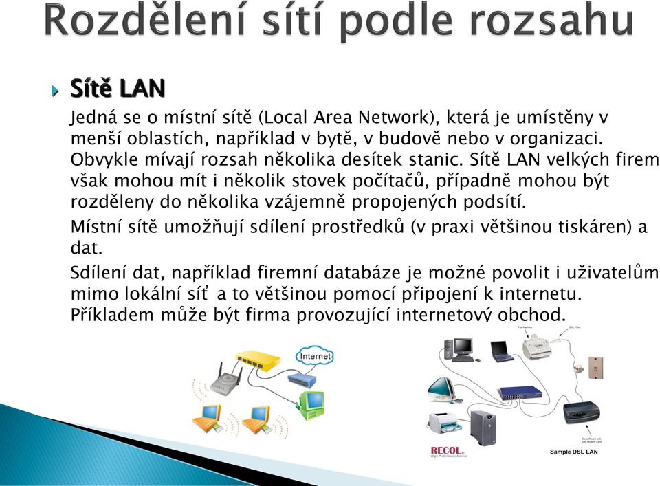 Sítě LAN velkých firem však mohou mít i několik stovek počítačů, případně mohou být rozděleny do několika vzájemně propojených podsítí.