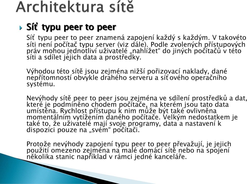 Výhodou této sítě jsou zejména nižší pořizovací naklady, dané nepřítomností obvykle drahého serveru a síťového operačního systému.