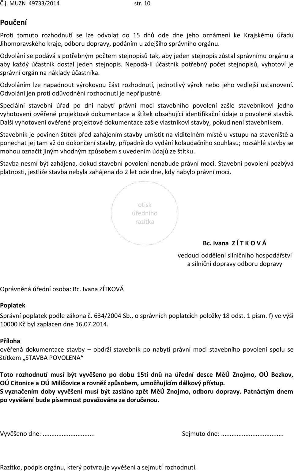 Odvolání se podává s potřebným počtem stejnopisů tak, aby jeden stejnopis zůstal správnímu orgánu a aby každý účastník dostal jeden stejnopis.