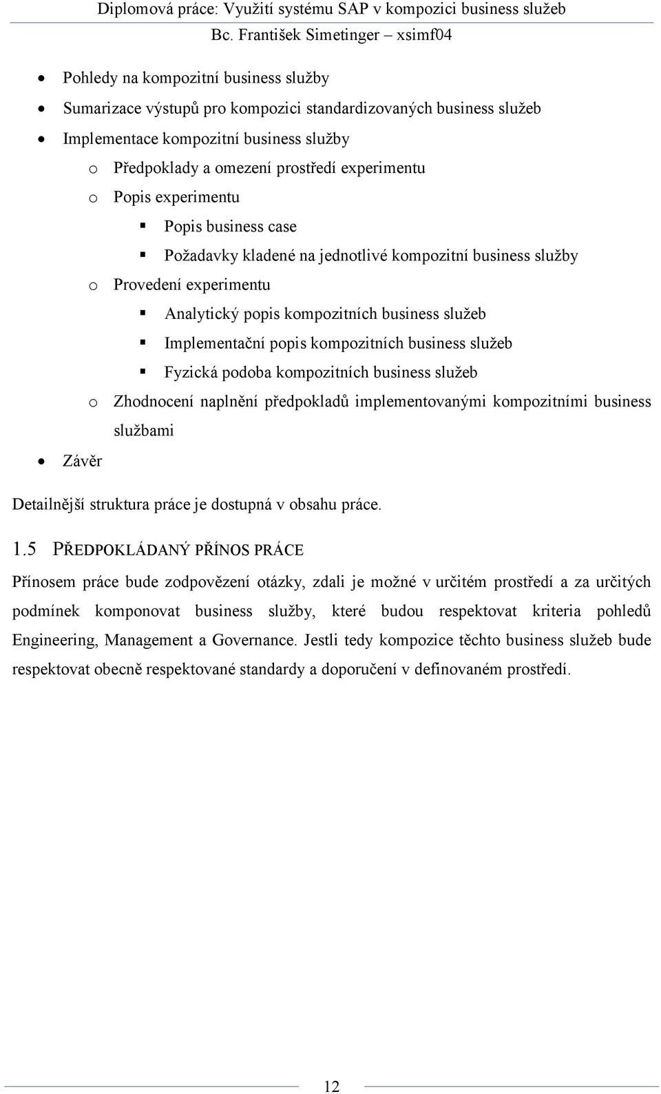 business služeb Fyzická podoba kompozitních business služeb o Zhodnocení naplnění předpokladů implementovanými kompozitními business službami Závěr Detailnější struktura práce je dostupná v obsahu