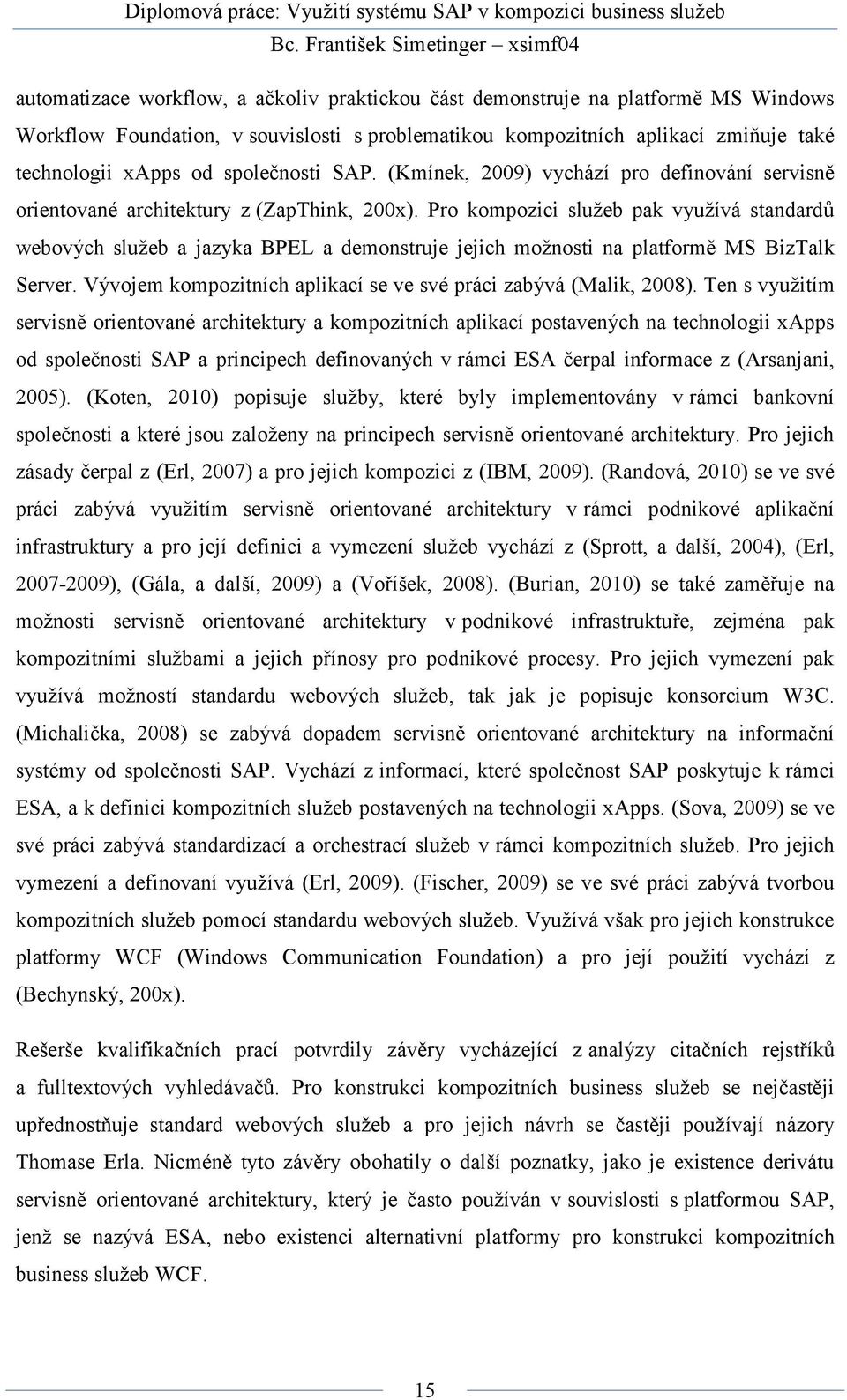 Pro kompozici služeb pak využívá standardů webových služeb a jazyka BPEL a demonstruje jejich možnosti na platformě MS BizTalk Server.