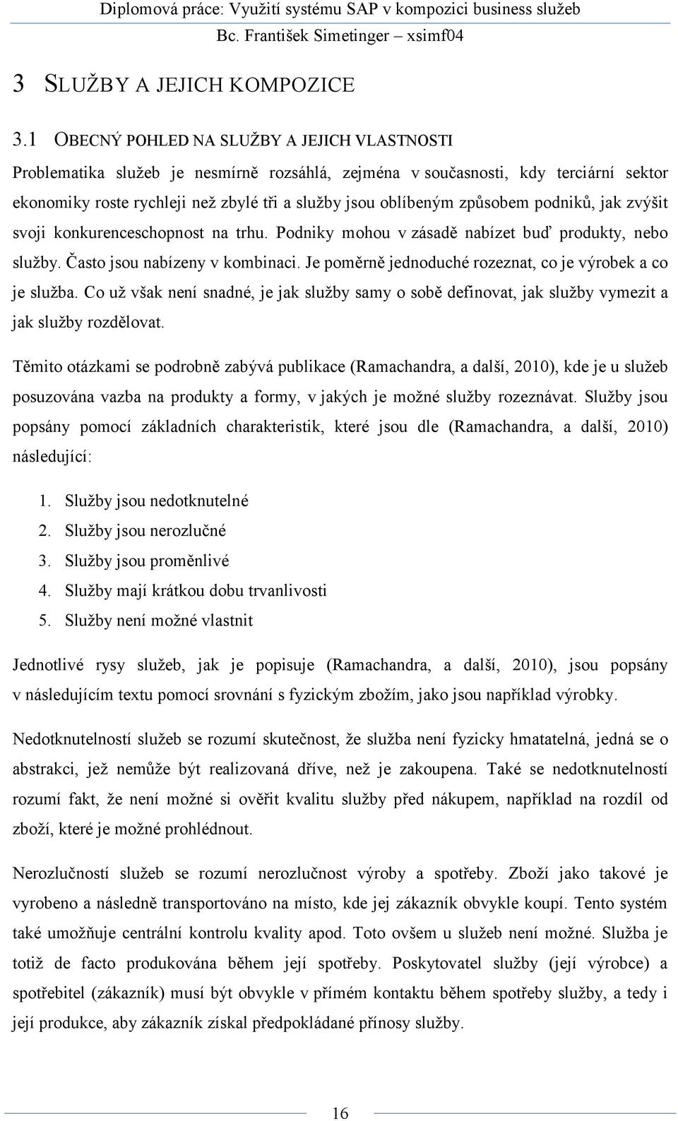 způsobem podniků, jak zvýšit svoji konkurenceschopnost na trhu. Podniky mohou v zásadě nabízet buď produkty, nebo služby. Často jsou nabízeny v kombinaci.