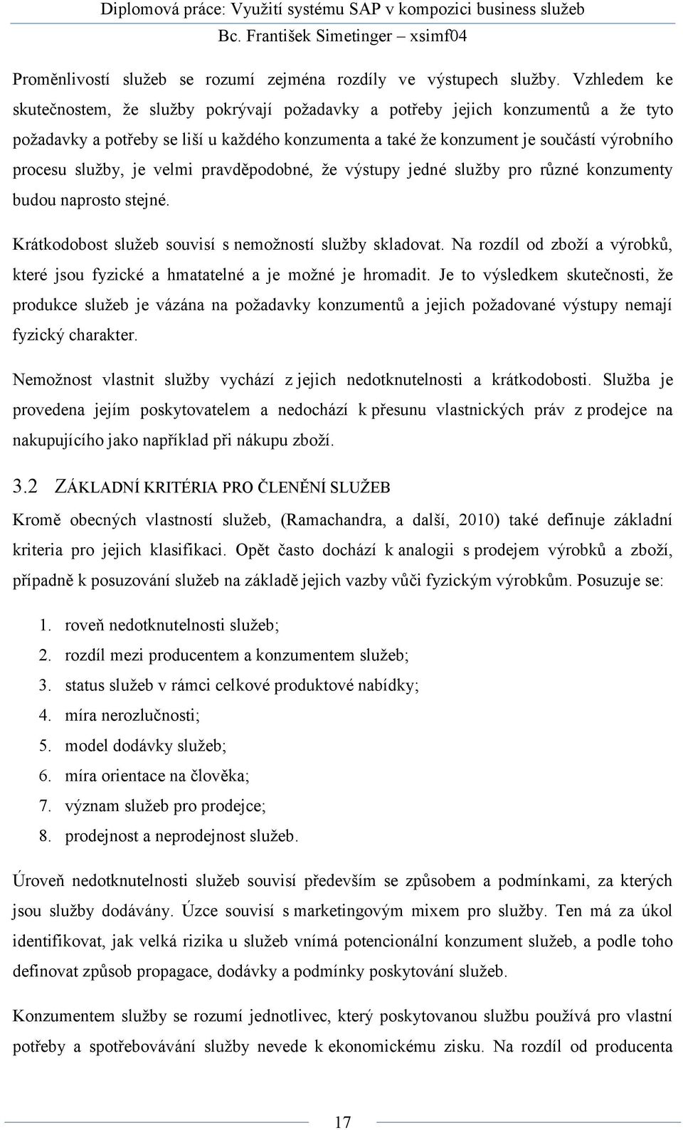 služby, je velmi pravděpodobné, že výstupy jedné služby pro různé konzumenty budou naprosto stejné. Krátkodobost služeb souvisí s nemožností služby skladovat.