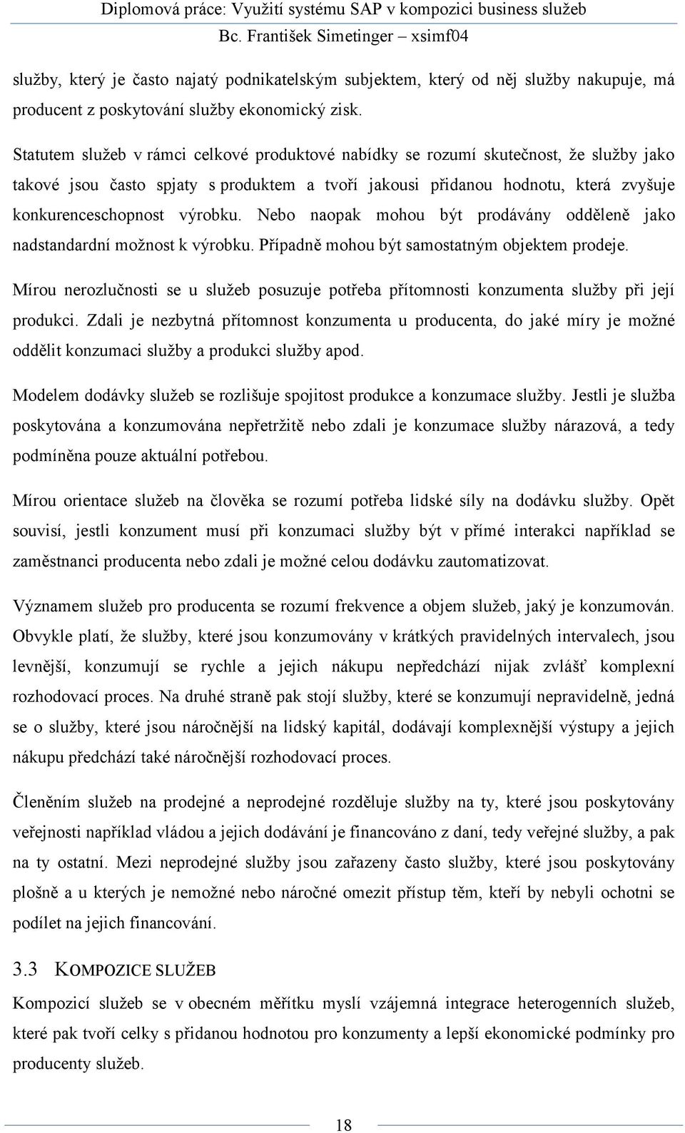 výrobku. Nebo naopak mohou být prodávány odděleně jako nadstandardní možnost k výrobku. Případně mohou být samostatným objektem prodeje.