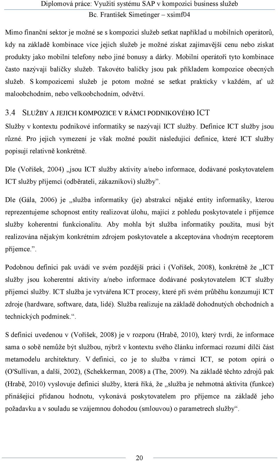 S kompozicemi služeb je potom možné se setkat prakticky v každém, ať už maloobchodním, nebo velkoobchodním, odvětví. 3.