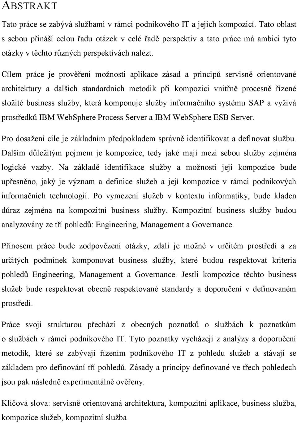 Cílem práce je prověření možnosti aplikace zásad a principů servisně orientované architektury a dalších standardních metodik při kompozici vnitřně procesně řízené složité business služby, která