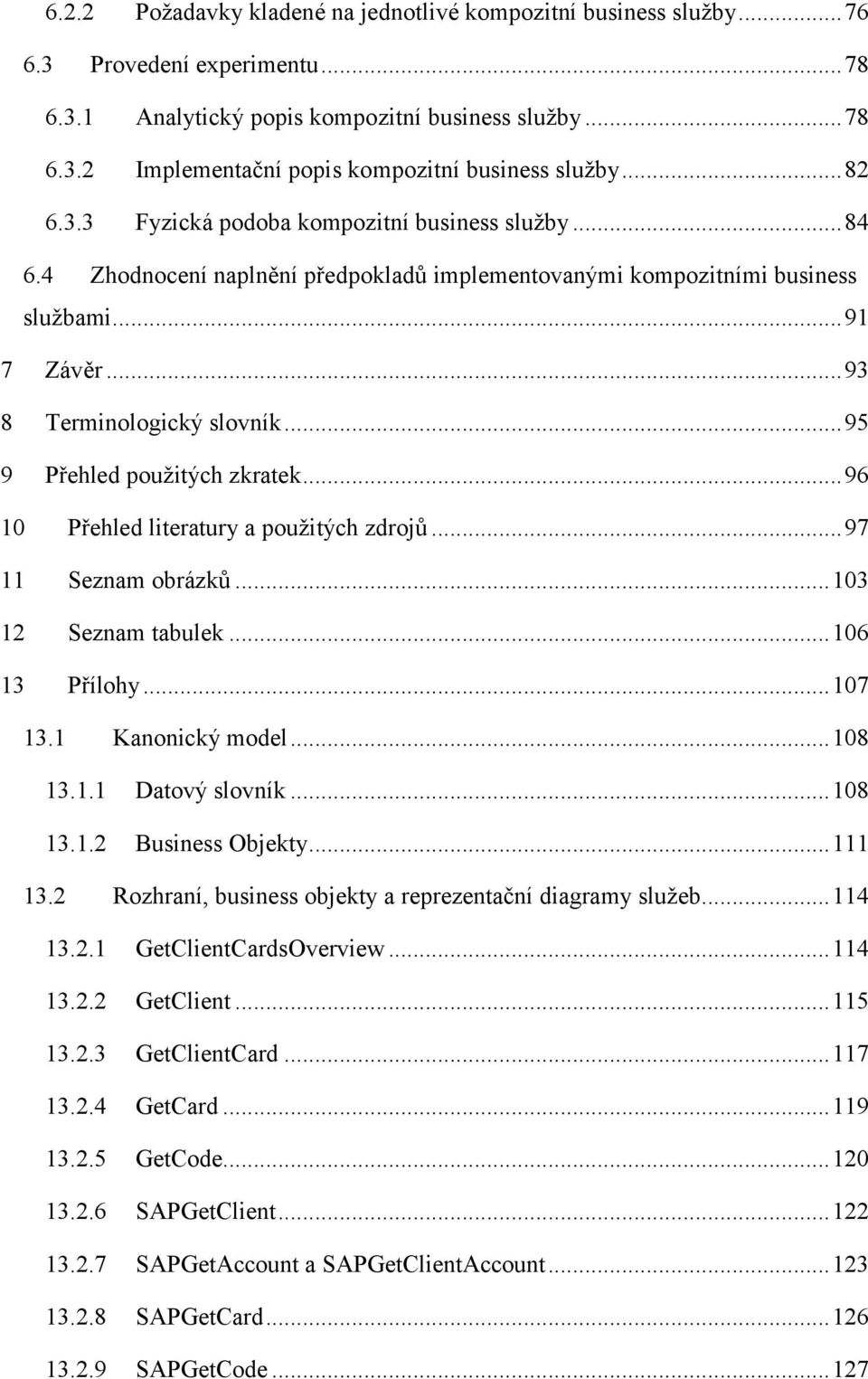 .. 95 9 Přehled použitých zkratek... 96 10 Přehled literatury a použitých zdrojů... 97 11 Seznam obrázků... 103 12 Seznam tabulek... 106 13 Přílohy... 107 13.1 Kanonický model... 108 13.1.1 Datový slovník.
