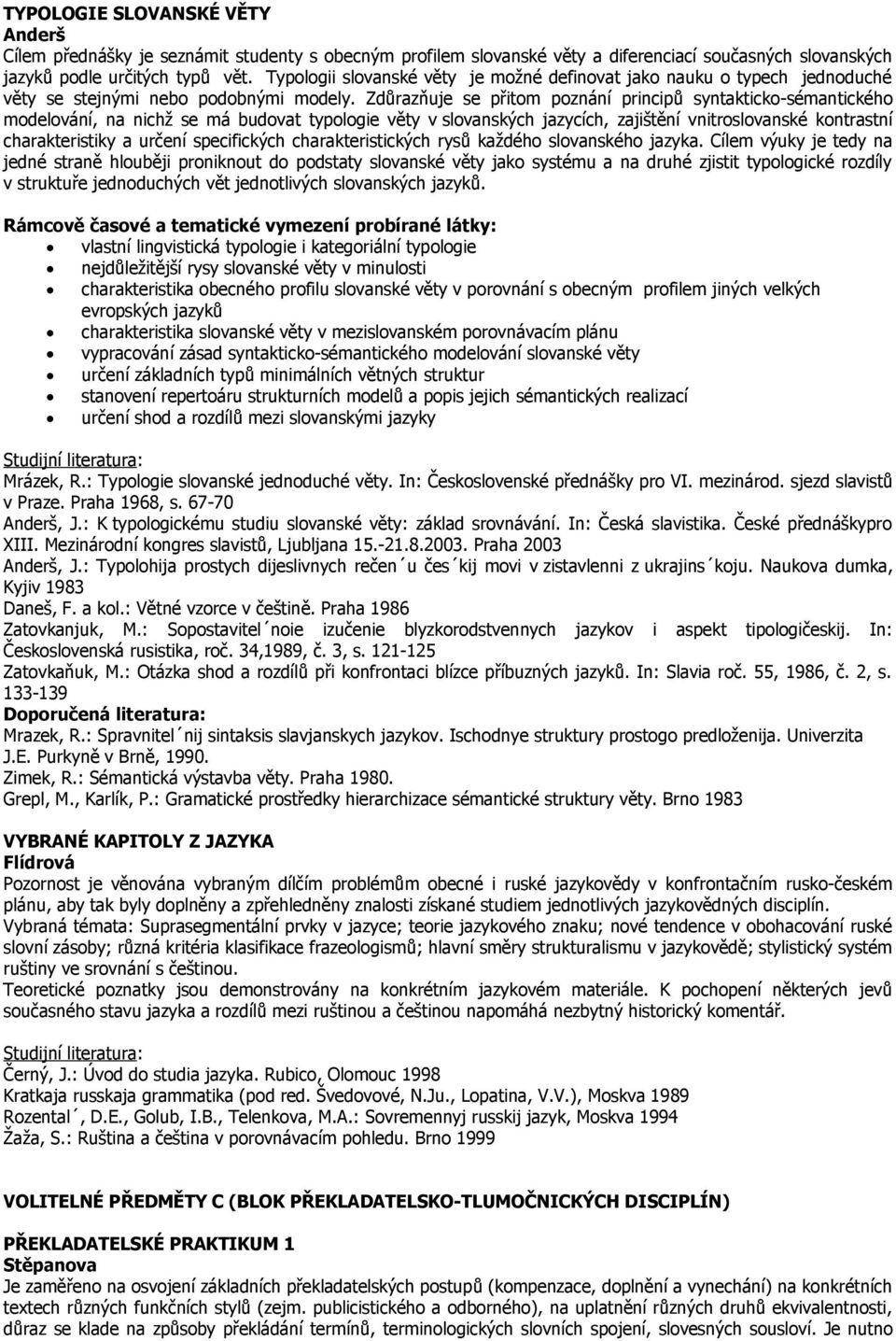 Zdůrazňuje se přitom poznání principů syntakticko-sémantického modelování, na nichž se má budovat typologie věty v slovanských jazycích, zajištění vnitroslovanské kontrastní charakteristiky a určení