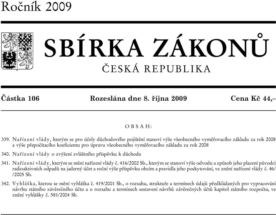 2008 340. Nařízení vlády o zvýšení zvláštního příspěvku k důchodu 341. Nařízení vlády, kterým se mění nařízení vlády č. 416/2002 Sb.