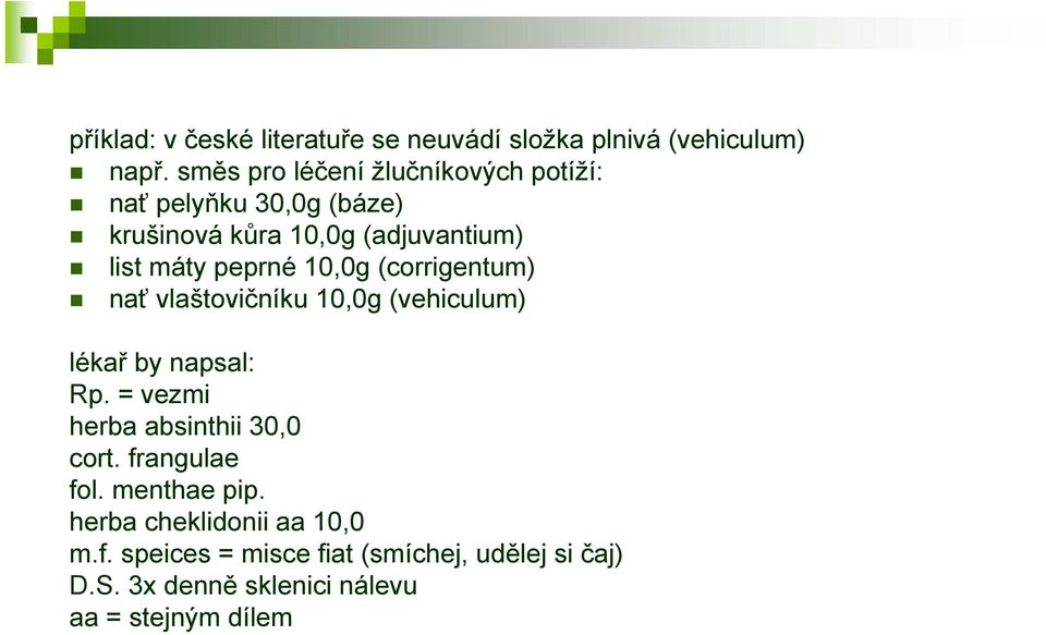 peprné 10,0g (corrigentum) nať vlaštovičníku 10,0g (vehiculum) lékař by napsal: Rp.