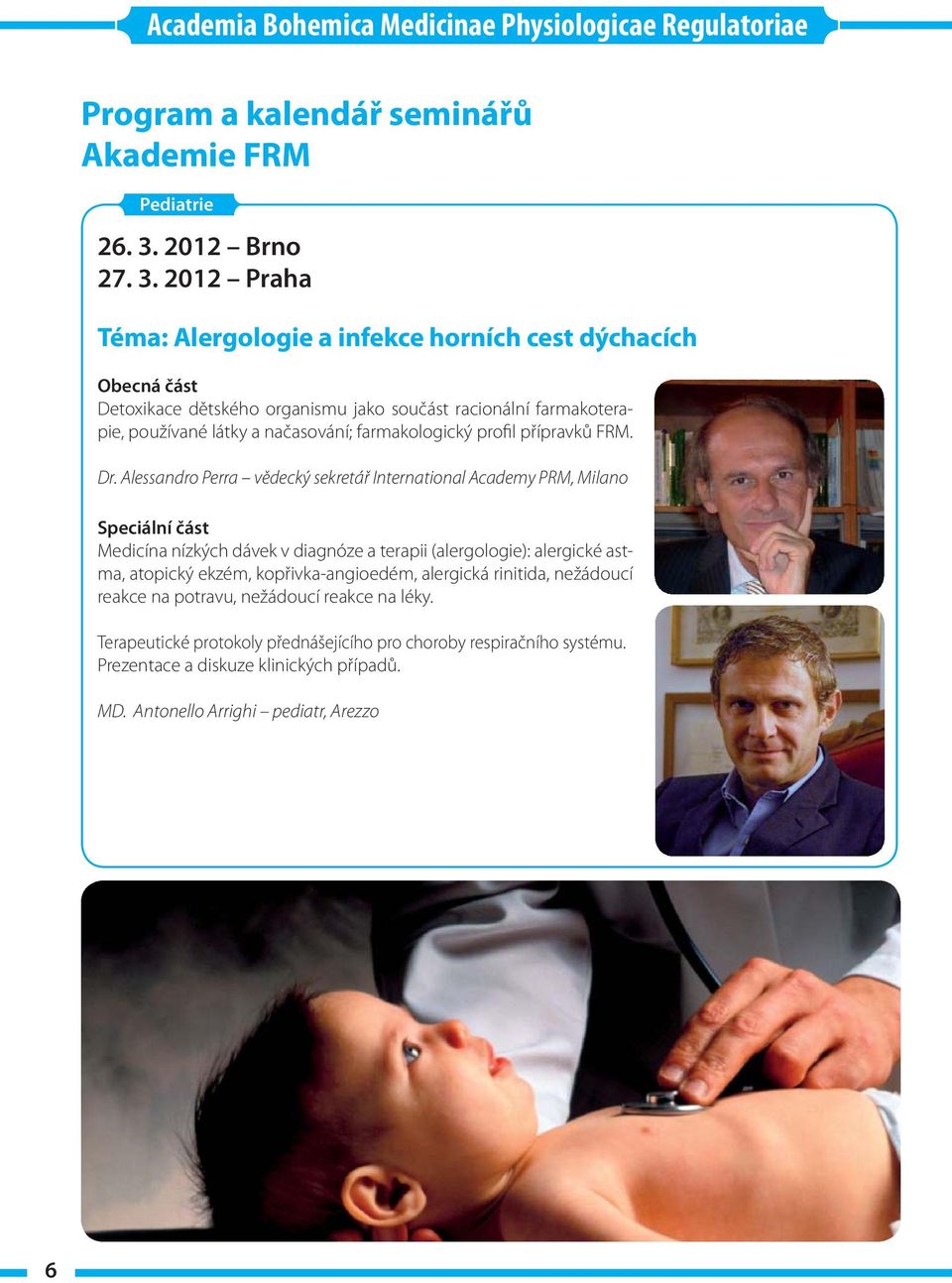 2012 Praha Téma: Alergologie a infekce horních cest dýchacích Obecná část Detoxikace dětského organismu jako součást racionální farmakoterapie, používané látky a načasování;