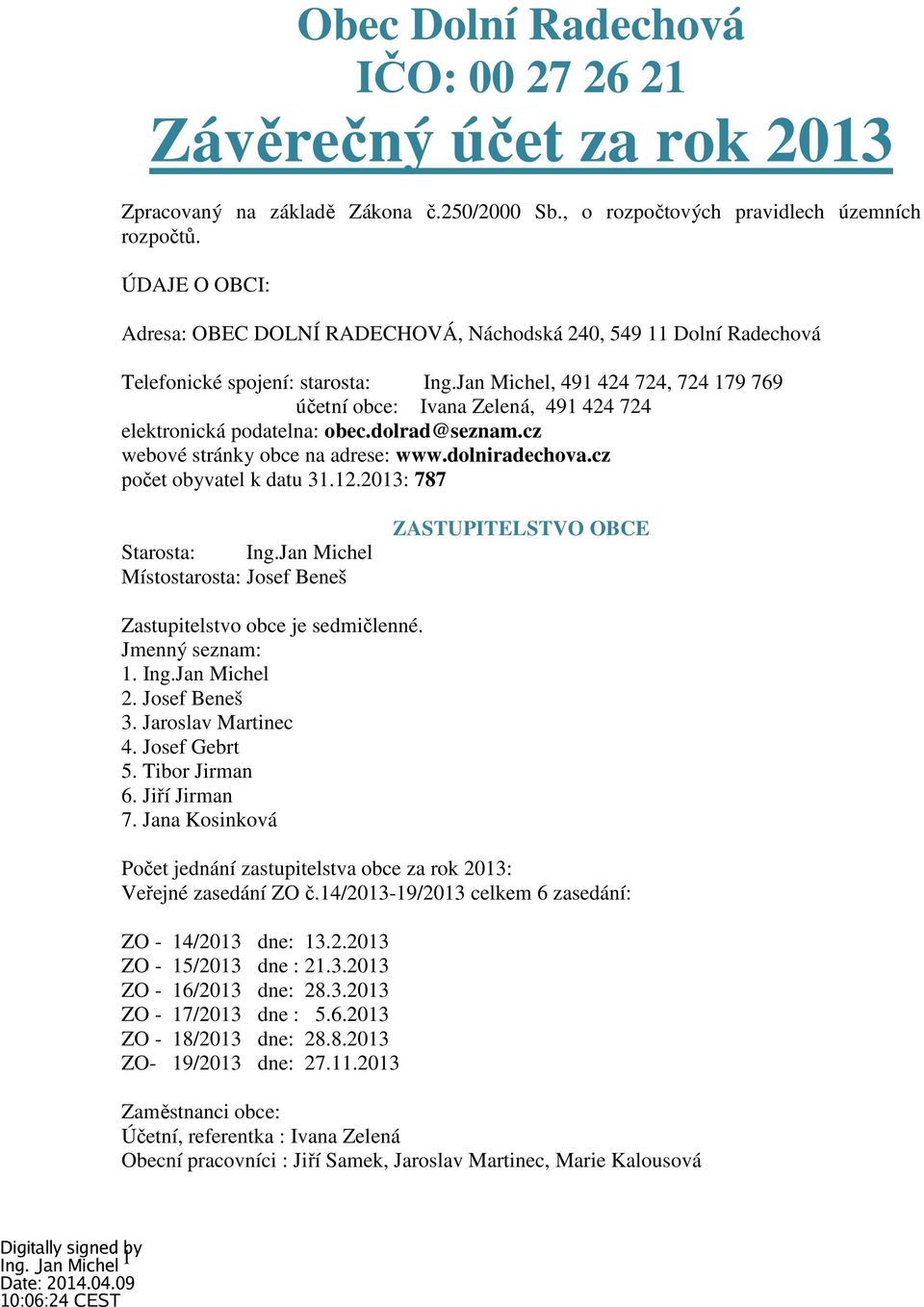 Jan Michel, 491 424 724, 724 179 769 účetní obce: Ivana Zelená, 491 424 724 elektronická podatelna: obec.dolrad@seznam.cz webové stránky obce na adrese: www.dolniradechova.cz počet obyvatel k datu 31.