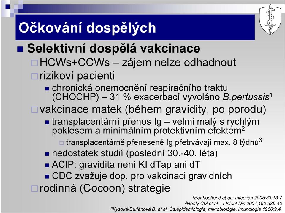 Ig přetrvávají max. 8 týdnů 3 nedostatek studií (poslední 30.-40. léta) ACIP: gravidita není KI dtap ani dt CDC zvažuje dop.