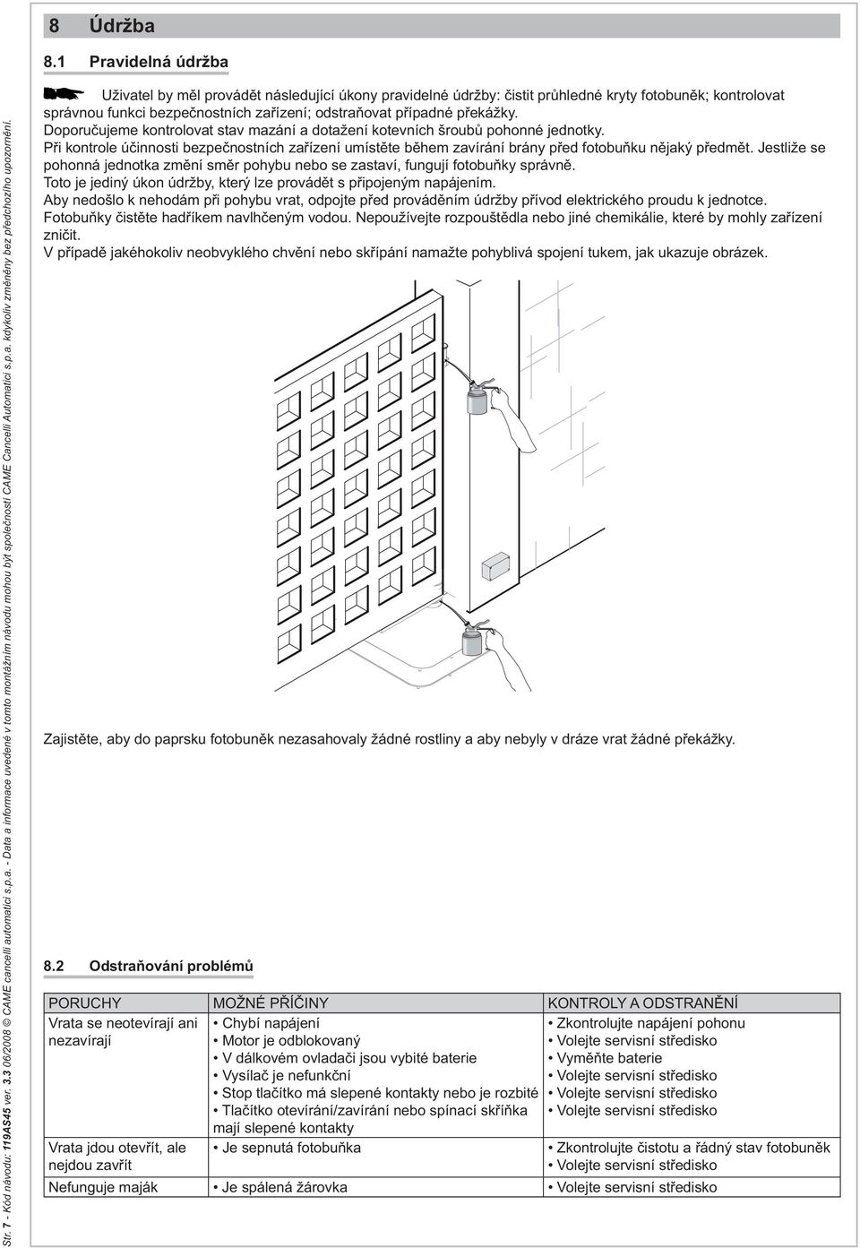 Uživatel by měl provádět následující úkony pravidelné údržby: čistit průhledné kryty fotobuněk; kontrolovat správnou funkci bezpečnostních zařízení; odstraňovat případné překážky.